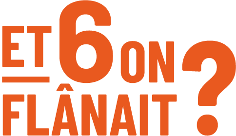 Et 6 on flânait ?